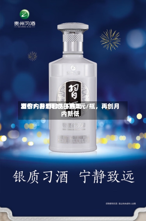 酒价内参5月27日费用发布：习酒君品下跌2元/瓶，再创月内新低-第2张图片