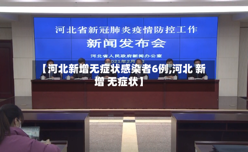 【河北新增无症状感染者6例,河北 新增 无症状】-第3张图片