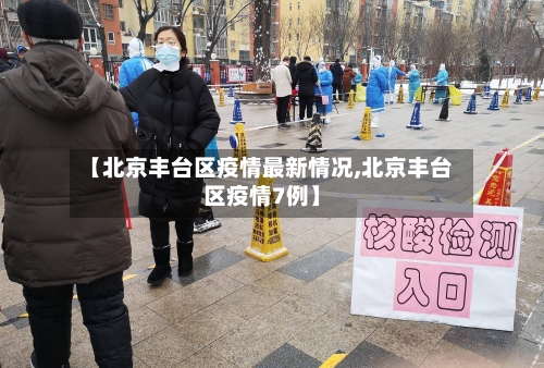 【北京丰台区疫情最新情况,北京丰台区疫情7例】-第2张图片