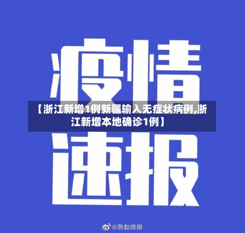 【浙江新增1例新疆输入无症状病例,浙江新增本地确诊1例】