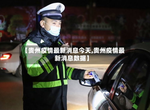 【贵州疫情最新消息今天,贵州疫情最新消息数据】