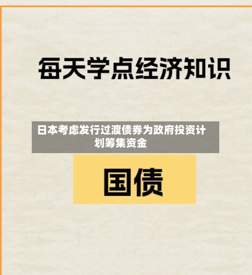 日本考虑发行过渡债券为政府投资计划筹集资金-第2张图片