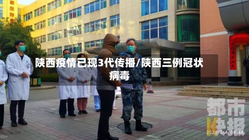 陕西疫情已现3代传播/陕西三例冠状病毒