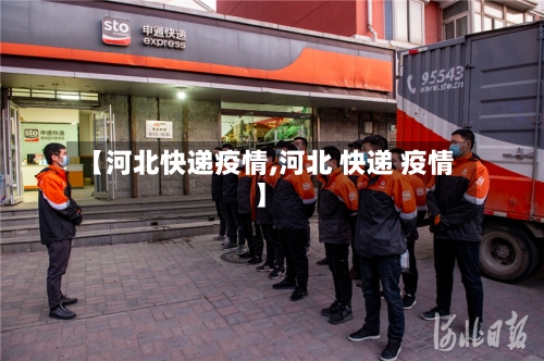 【河北快递疫情,河北 快递 疫情】-第3张图片