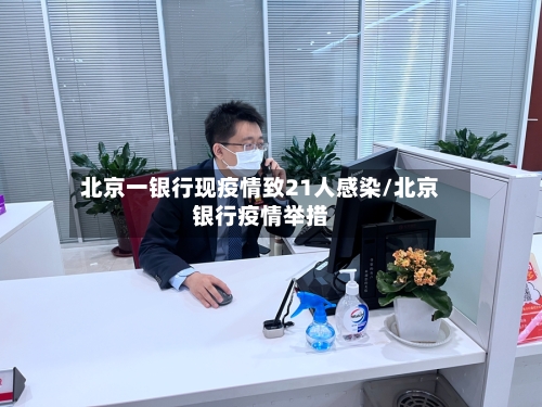 北京一银行现疫情致21人感染/北京银行疫情举措