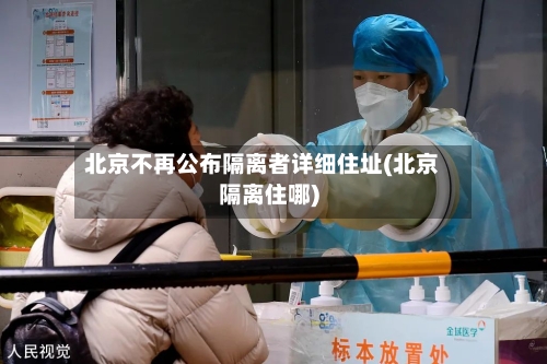 北京不再公布隔离者详细住址(北京隔离住哪)-第2张图片