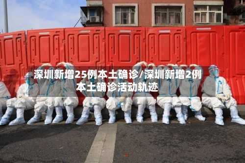 深圳新增25例本土确诊/深圳新增2例本土确诊活动轨迹-第2张图片
