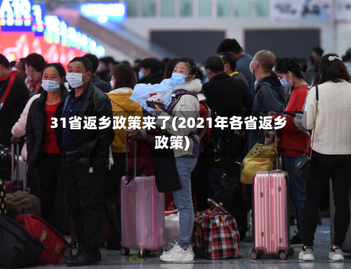 31省返乡政策来了(2021年各省返乡政策)