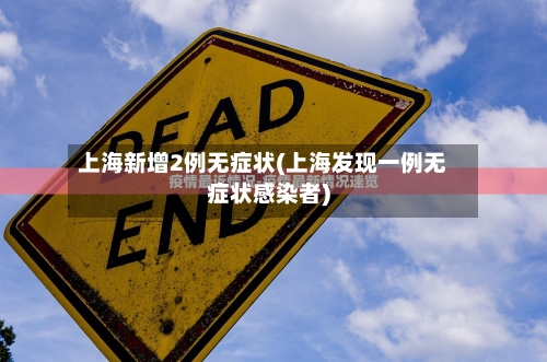 上海新增2例无症状(上海发现一例无症状感染者)