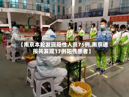 【南京本轮发现阳性人员75例,南京通报共发现17例阳性患者】