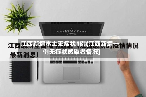 江西新增本土无症状1例(江西新增一例无症状感染者情况)
