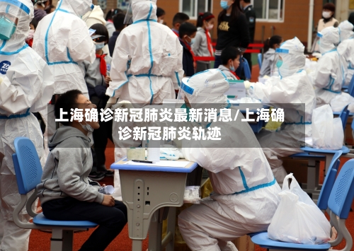 上海确诊新冠肺炎最新消息/上海确诊新冠肺炎轨迹-第2张图片