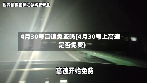 4月30号高速免费吗(4月30号上高速是否免费)-第3张图片