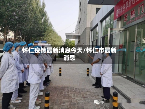 怀仁疫情最新消息今天/怀仁市最新消息