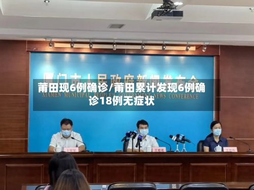 莆田现6例确诊/莆田累计发现6例确诊18例无症状