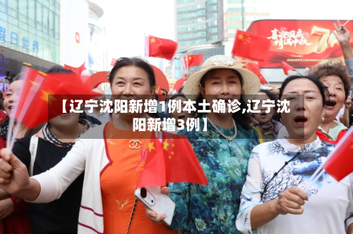 【辽宁沈阳新增1例本土确诊,辽宁沈阳新增3例】-第2张图片