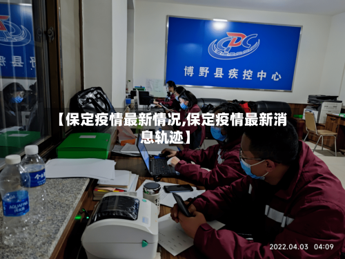 【保定疫情最新情况,保定疫情最新消息轨迹】