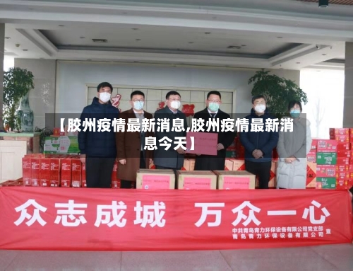 【胶州疫情最新消息,胶州疫情最新消息今天】