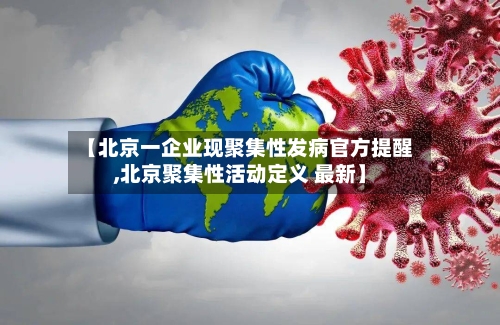 【北京一企业现聚集性发病官方提醒,北京聚集性活动定义 最新】-第3张图片
