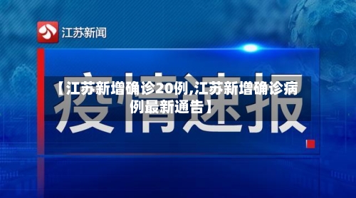 【江苏新增确诊20例,江苏新增确诊病例最新通告】