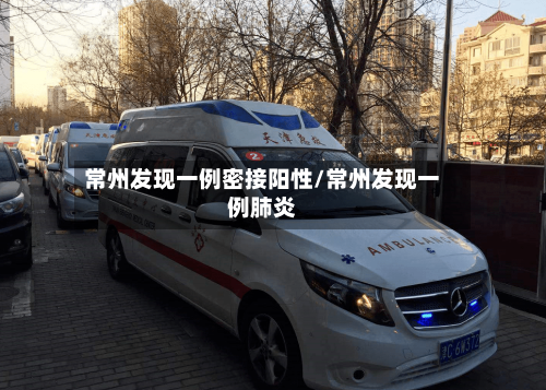 常州发现一例密接阳性/常州发现一例肺炎-第3张图片