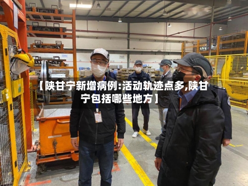 【陕甘宁新增病例:活动轨迹点多,陕甘宁包括哪些地方】