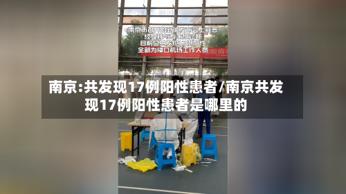 南京:共发现17例阳性患者/南京共发现17例阳性患者是哪里的