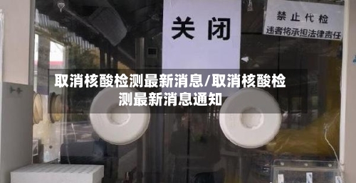 取消核酸检测最新消息/取消核酸检测最新消息通知-第2张图片