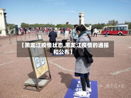 【黑龙江疫情状态,黑龙江疫情的通报和公布】