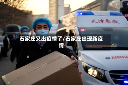 石家庄又出疫情了/石家庄出现新疫情