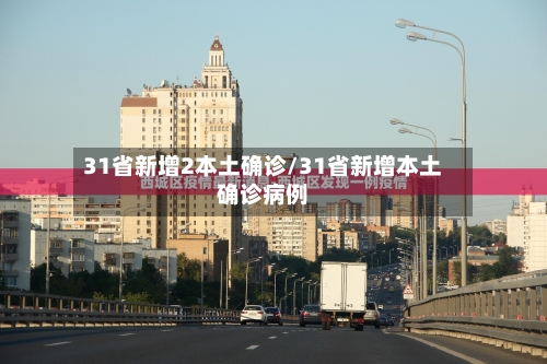 31省新增2本土确诊/31省新增本土确诊病例-第2张图片