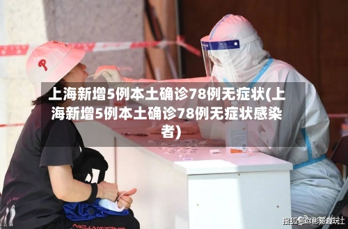 上海新增5例本土确诊78例无症状(上海新增5例本土确诊78例无症状感染者)-第2张图片
