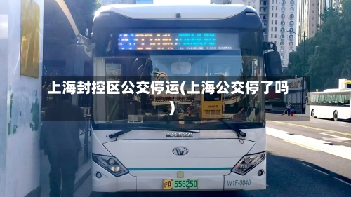 上海封控区公交停运(上海公交停了吗)