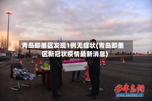 青岛即墨区发现1例无症状(青岛即墨区新冠状疫情最新消息)
