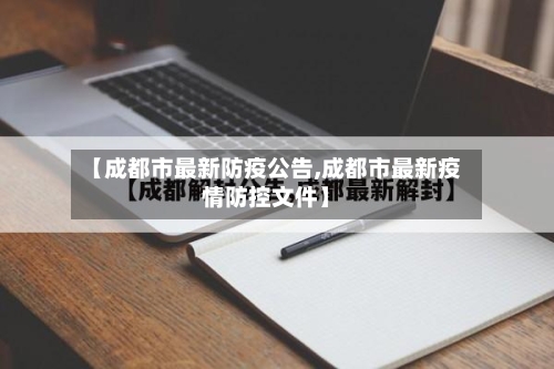【成都市最新防疫公告,成都市最新疫情防控文件】