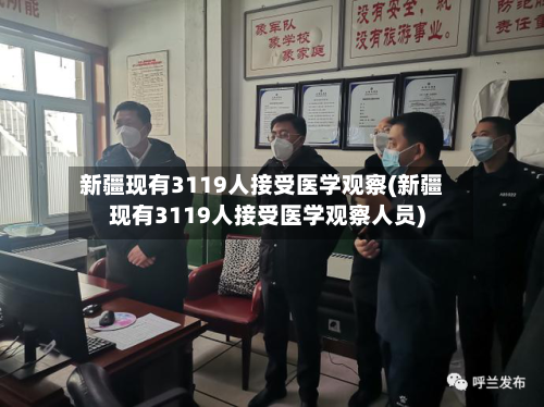 新疆现有3119人接受医学观察(新疆现有3119人接受医学观察人员)-第2张图片