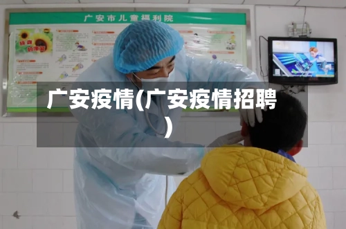 广安疫情(广安疫情招聘)