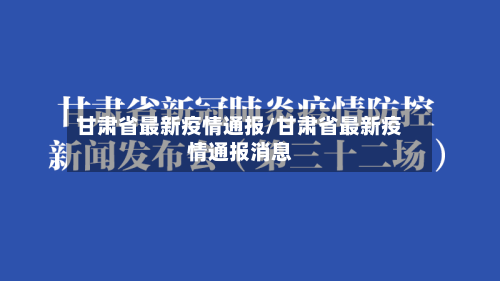 甘肃省最新疫情通报/甘肃省最新疫情通报消息