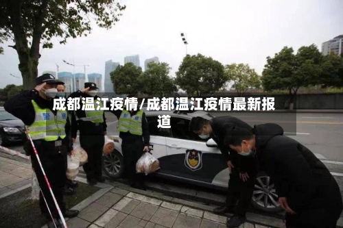 成都温江疫情/成都温江疫情最新报道-第2张图片