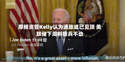 摩根资管Kelly认为通胀或已见顶 美联储下周料按兵不动