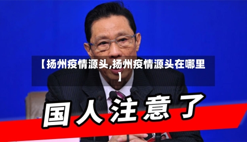 【扬州疫情源头,扬州疫情源头在哪里】-第3张图片