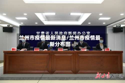 兰州市疫情最新消息/兰州市疫情最新分布图