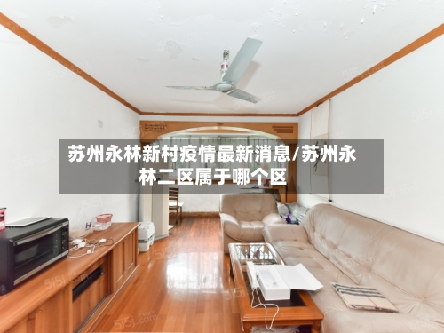 苏州永林新村疫情最新消息/苏州永林二区属于哪个区