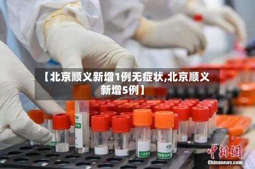 【北京顺义新增1例无症状,北京顺义新增5例】