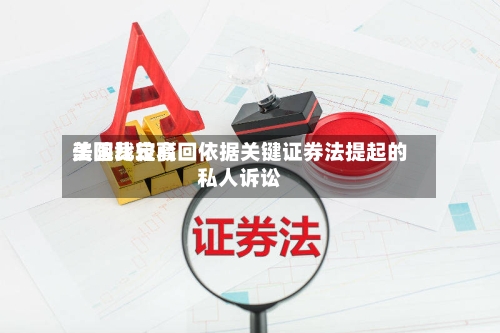 美国比较高
法院裁定驳回依据关键证券法提起的私人诉讼