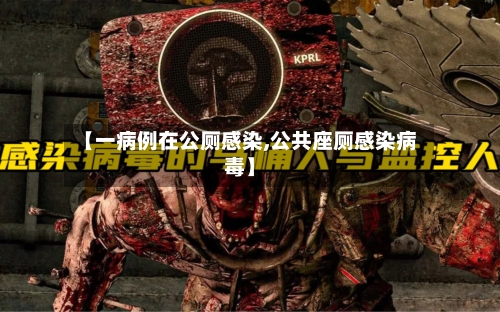 【一病例在公厕感染,公共座厕感染病毒】