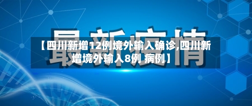 【四川新增12例境外输入确诊,四川新增境外输入8例 病例】-第3张图片