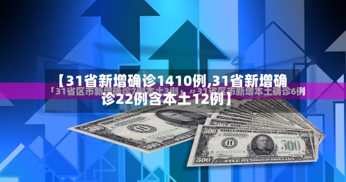 【31省新增确诊1410例,31省新增确诊22例含本土12例】-第2张图片