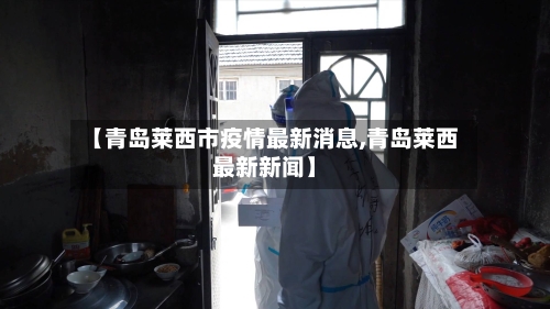 【青岛莱西市疫情最新消息,青岛莱西最新新闻】