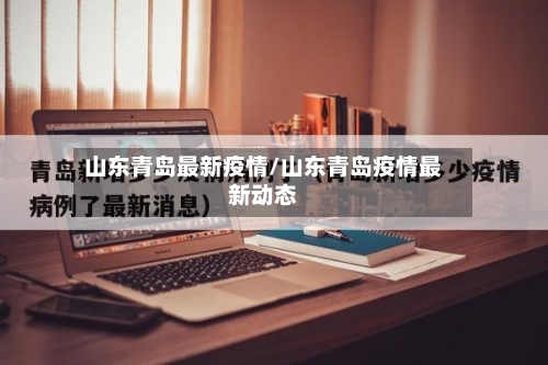 山东青岛最新疫情/山东青岛疫情最新动态-第2张图片